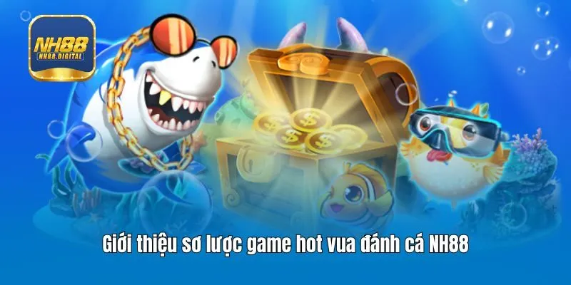 Giới thiệu sơ lược game hot vua đánh cá NH88