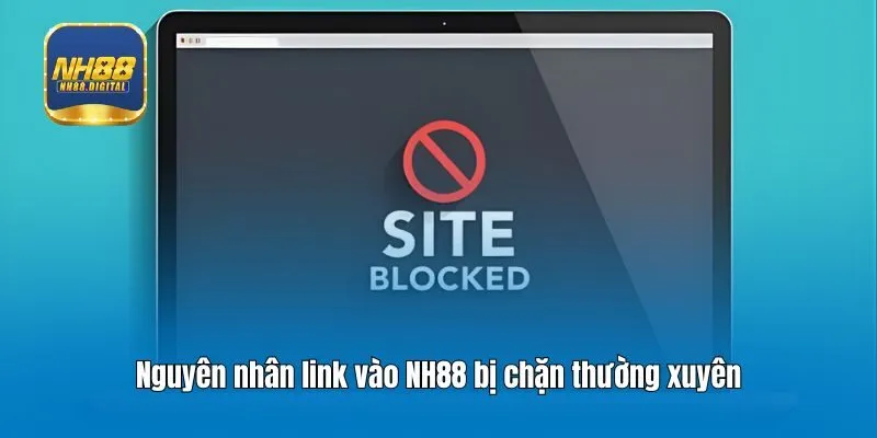 Nguyên nhân link vào NH88 bị chặn thường xuyên