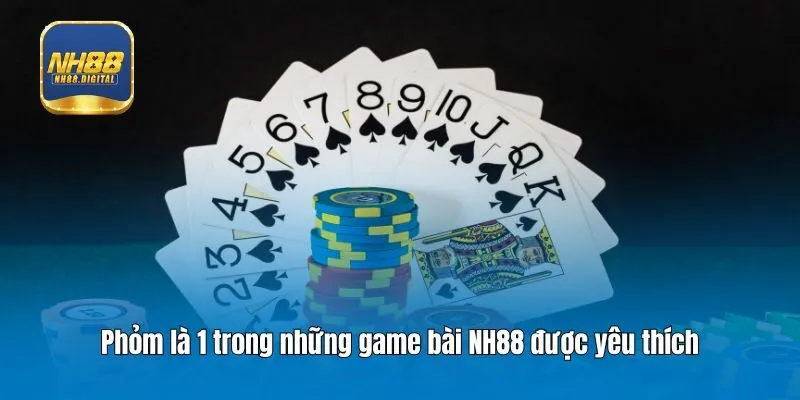 Phỏm là 1 trong những game bài NH88 được yêu thích