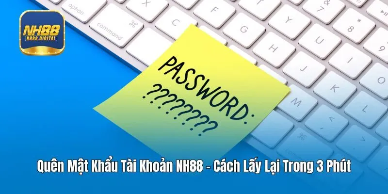 Quên Mật Khẩu Tài Khoản NH88 - Cách Lấy Lại Trong 3 Phút