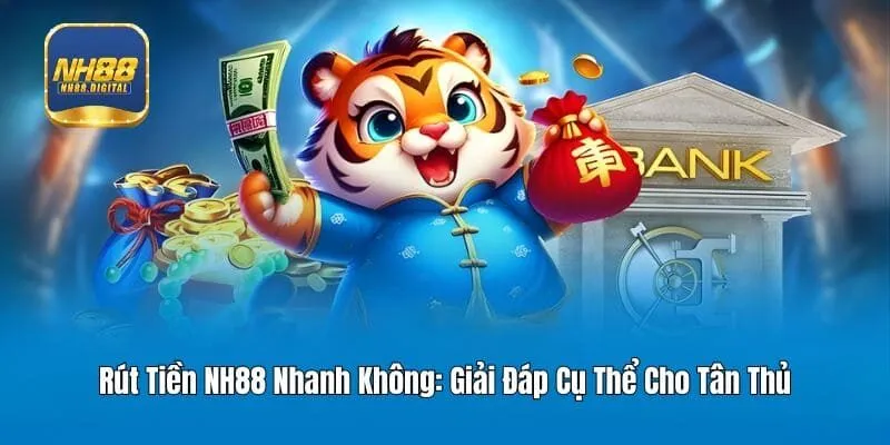Rút Tiền NH88 Nhanh Không: Giải Đáp Cụ Thể Cho Tân Thủ