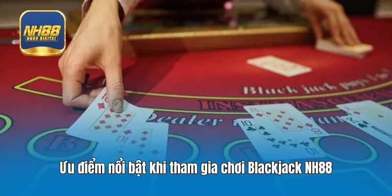 Ưu điểm nổi bật khi tham gia chơi Blackjack NH88